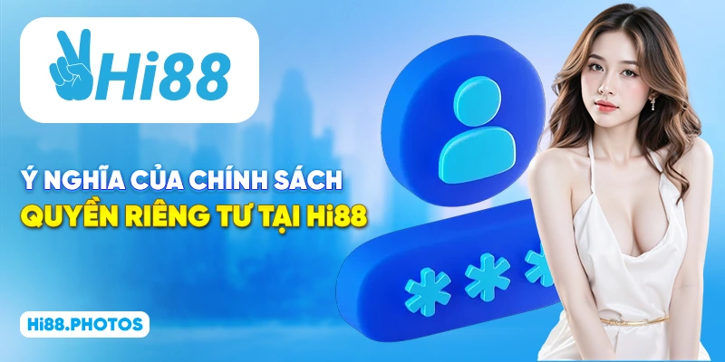Ý nghĩa của chính sách quyền riêng tư tại Hi88