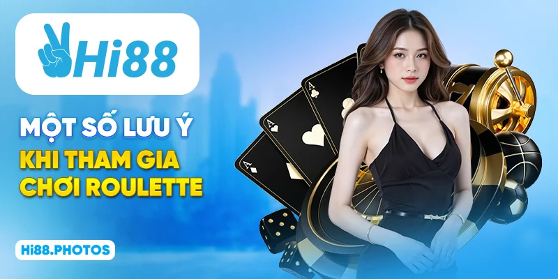 Một số điều lưu ý khi tham gia chơi Roulette