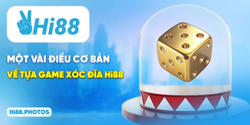 Một vài điều cơ bản về tựa game xóc đĩa Hi88