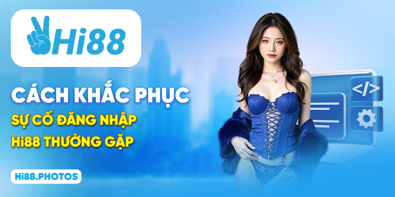 Cách khắc phục sự cố đăng nhập Hi88 thường gặp