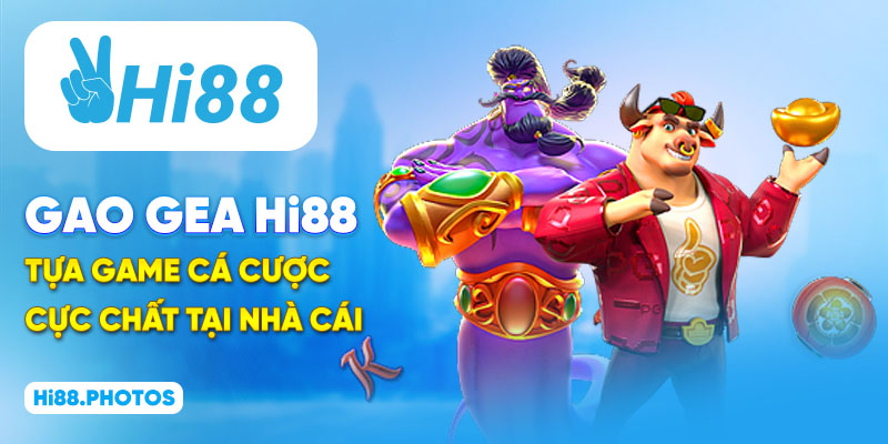 Gao Gea Hi88 - Tựa Game Cá Cược Cực Chất Tại Nhà Cái