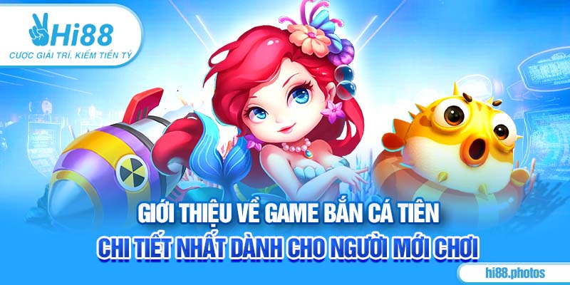 GiớI Thiệu Game Bắn Cá Tiên Chi Tiết Nhất Dành Cho Người Mới