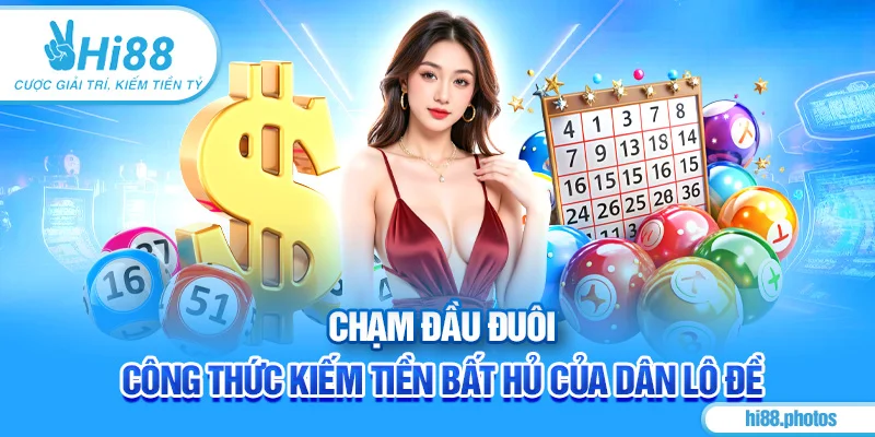 Chạm Đầu Đuôi – Công Thức Kiếm Tiền Bất Hủ Của Dân Lô Đề