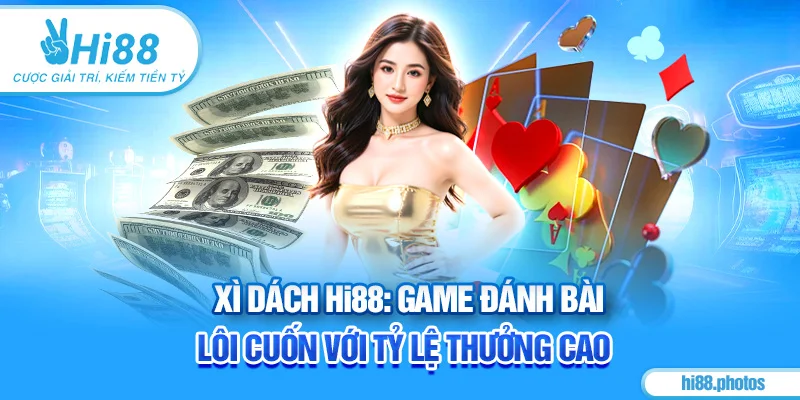 Xì Dách Hi88: Game Đánh Bài Lôi Cuốn Với Tỷ Lệ Thưởng Cao