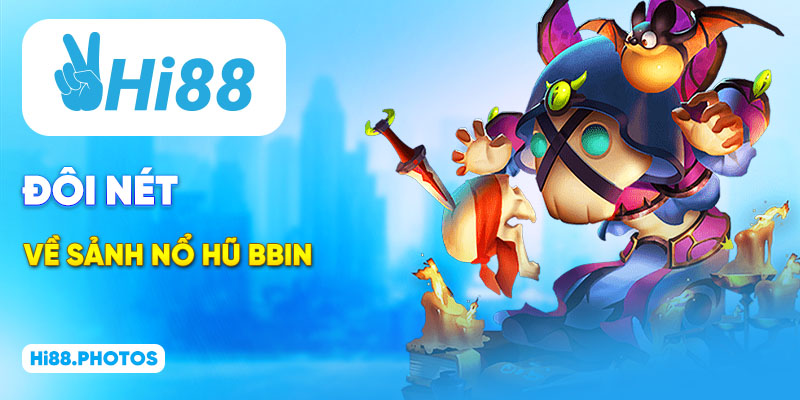 Đôi nét về sảnh nổ hũ BBIN
