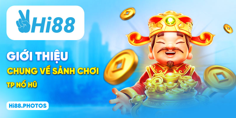 Giới thiệu chung về sảnh chơi TP nổ hũ